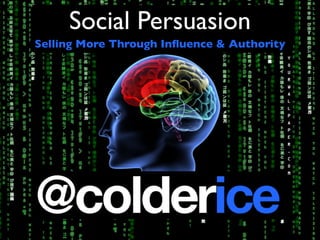 Social Persuasion
Selling More Through Inﬂuence & Authority
 