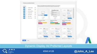 #SMX #12B @John_A_Lee
Dynamic Display Ad Preferred Layouts
 