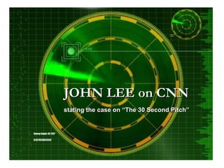 JOHN LEE on CNN stating the case on “The 30 Second Pitch” 