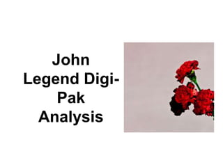 John
Legend Digi-
Pak
Analysis
 
