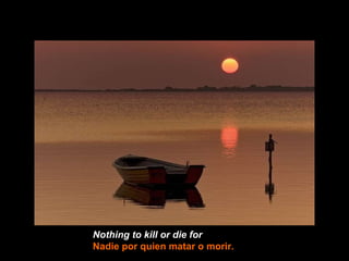 Nothing to kill or die for   Nadie por quien matar o morir. 