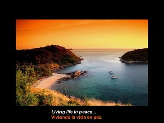 Living life in peace…   Viviendo la vida en paz. 