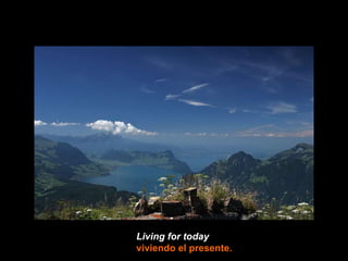 Living for today   viviendo el presente. 