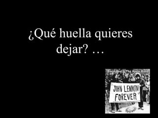 ¿Qué huella quieres
    dejar? …
 