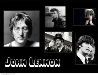 John Lennon
Thursday, December 13, 12
 