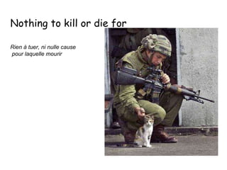 Nothing to kill or die for  Rien à tuer, ni nulle cause pour laquelle mourir   