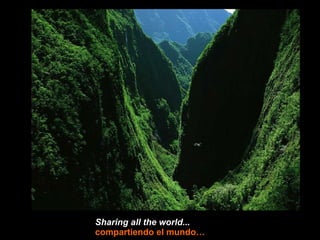 Sharing all the world...   compartiendo el mundo… 