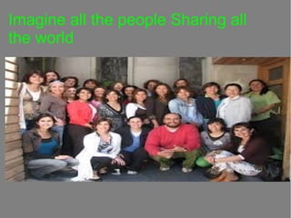 Imagine all the people Sharing all
the world

 