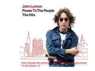 Ana marques não escreveu nesta rodada, mas desejou power To the people...rs 