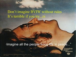 Don’t imagine BVIW without rules It’s terrible if you try...rs “ Imagine all the people living life in peace...” 