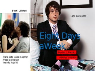 Sean  Lennon  Taça ouro para Eight Days aWeek Marília L.Paixão Marília L.Paixão Para este texto mesmo! Pode acreditar! I really liked it! 