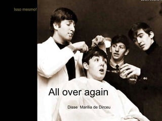 Isso mesmo! All over again Disse  Marília de Dirceu 