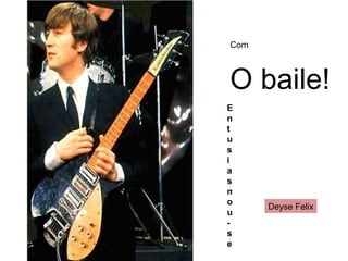 Com O baile! Entusiasmou-se Deyse Felix 