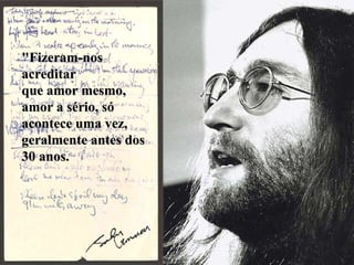 "Fizeram-nos acreditar  que amor mesmo, amor a sério, só acontece uma vez, geralmente antes dos 30 anos.   