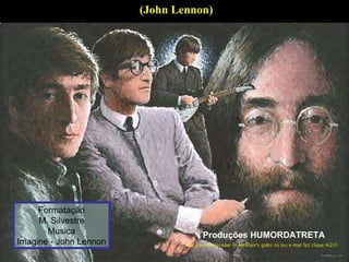 (John Lennon)   Formatação M. Silvestre Musica Imagine - John Lennon Produções HUMORDATRETA 