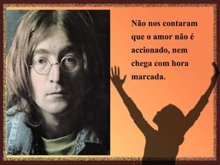 Não nos contaram  que o amor não é  accionado, nem  chega com hora marcada.   