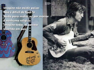 Imagine não existir países Não é difícil de fazê-lo Nada para matar ou por morrer E nenhuma religião Imagine todas as pessoas Vivendo em paz 