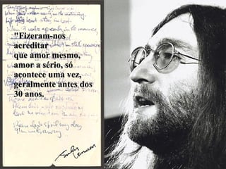 "Fizeram-nos acreditar  que amor mesmo, amor a sério, só acontece uma vez, geralmente antes dos 30 anos.   