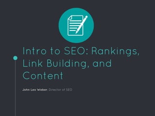 Intro to SEO: Rankings,
Link Building, and
Content
John Leo Weber, Director of SEO
 