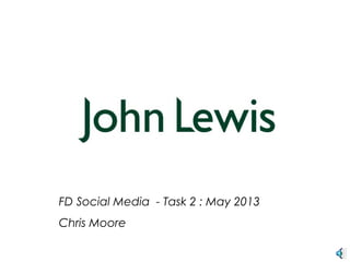 FD Social Media - Task 2 : May 2013
Chris Moore
 
