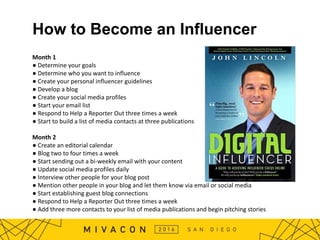 How to Become an Influencer
Month 1
● Determine your goals
● Determine who you want to influence
● Create your personal in...