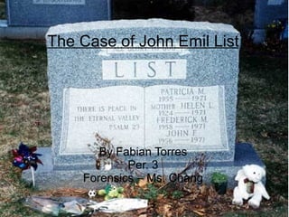 The Case of John Emil List




       By Fabian Torres
            Per. 3
    Forensics – Ms. Chang
 
