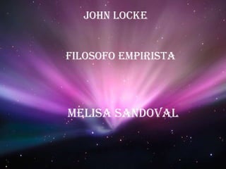 John Locke  Filosofo empirista Melisa Sandoval 