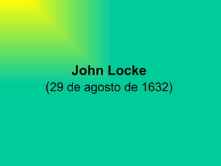 John Locke ( 29 de agosto de 1632) 