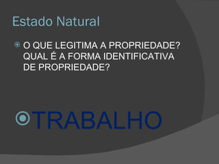Estado Natural O QUE LEGITIMA A PROPRIEDADE? QUAL É A FORMA IDENTIFICATIVA DE PROPRIEDADE? TRABALHO 