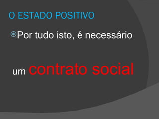 O ESTADO POSITIVO Por tudo isto, é necessário  um  contrato social 