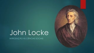 John Locke
INTRODUÇÃO ÀS CIÊNCIAS SOCIAIS
 