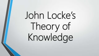 John Locke’s
Theory of
Knowledge
 