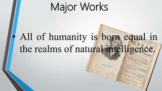Major Works
• All of humanity is born equal in
the realms of natural intelligence.
 