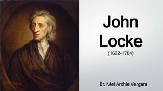 John
Locke(1632-1704)
Br. Mel Archie Vergara
 