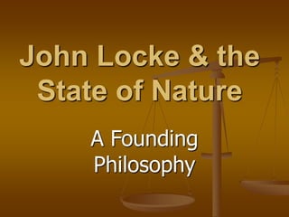 John Locke & the
State of Nature
A Founding
Philosophy
 