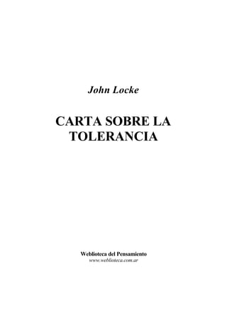 John Locke
CARTA SOBRE LA
TOLERANCIA
Weblioteca del Pensamiento
www.weblioteca.com.ar
 