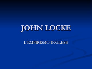 JOHN LOCKE L’EMPIRISMO INGLESE 