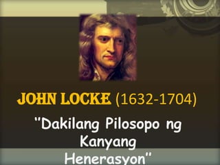 John Locke (1632-1704)
  ‘’Dakilang Pilosopo ng
         Kanyang
       Henerasyon’’
 