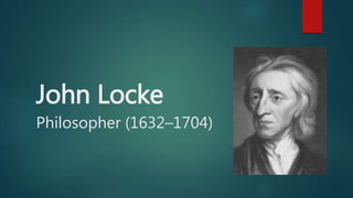 John Locke 
Philosopher (1632–1704) 
 