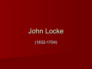 John LockeJohn Locke
(1632-1704)(1632-1704)
 