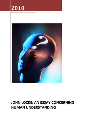 2010
HPL 111 Theories of Human Nature




JOHN LOCKE: AN ESSAY CONCERNING
HUMAN UNDERSTANDING
 