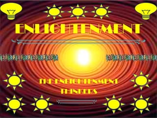 ENLIGHTENMENT


  THE ENLIGHTENMENT
       THINKERS
 