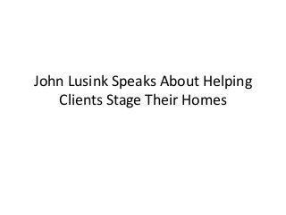 John Lusink Speaks About Helping
Clients Stage Their Homes

 