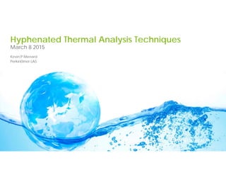HUMAN HEALTH • ENVIRONMENTAL HEALTH
Hyphenated Thermal Analysis Techniques
March 8 2015
Kevin P Menard
PerkinElmer LAS
 