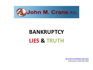 BANKRUPTCY
LIES & TRUTH

               www.johncranebankruptcy.com
                 Portchester: (914) 481-3450
 