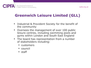 Greenwich Leisure Limited (GLL) <ul><li>Industrial & Provident Society for the benefit of the community </li></ul><ul><li>...