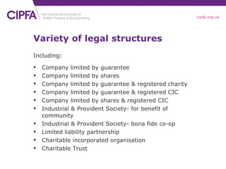 Variety of legal structures <ul><li>Including: </li></ul><ul><li>Company limited by guarantee </li></ul><ul><li>Company li...