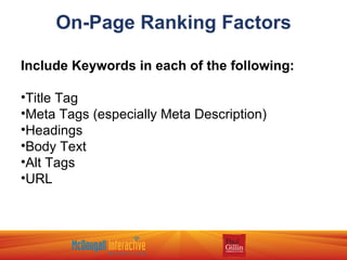 On-Page Ranking Factors Include Keywords in each of the following: Title Tag Meta Tags (especially Meta Description) Headings Body Text Alt Tags URL 
