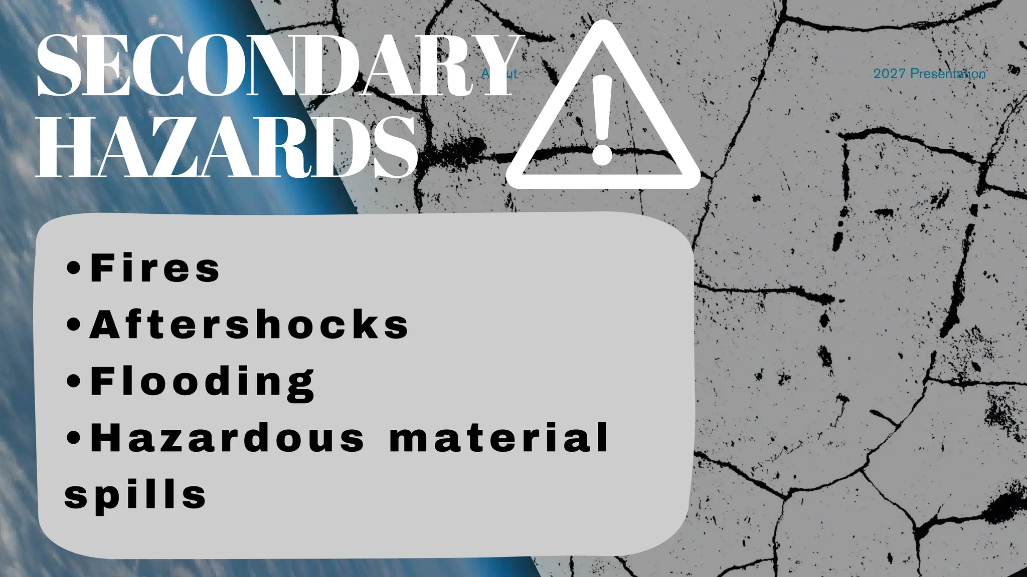 About 2027 Presentation
SECONDARY
HAZARDS
•Fires
•Aftershocks
•Flooding
•Hazardous material
spills
 