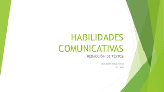 HABILIDADES
COMUNICATIVAS
REDACCIÓN DE TEXTOS
JOHN MARTIN PARGA FARFAN
ECCI 2016
 